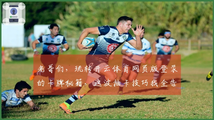 老哥们，玩转开云体育网页版登录的卡牌秘籍，这波抽卡技巧我全告诉你！