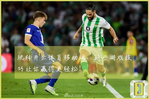 玩转开云体育移动端，这些游戏技巧让你赢得更轻松！