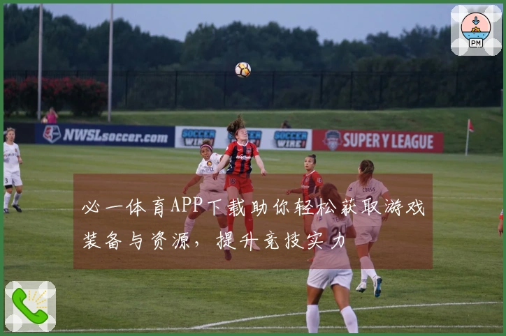 必一体育APP下载助你轻松获取游戏装备与资源，提升竞技实力